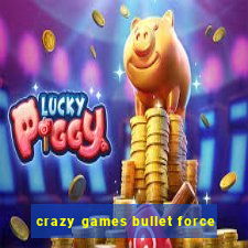 crazy games bullet force